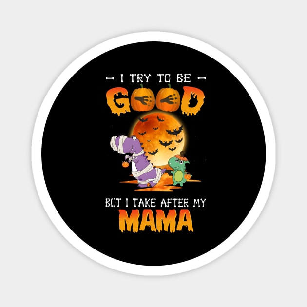 I Try To Be Good But I Take After My Mama Dinosaur Halloween T-Shirt Magnet by Kelley Clothing